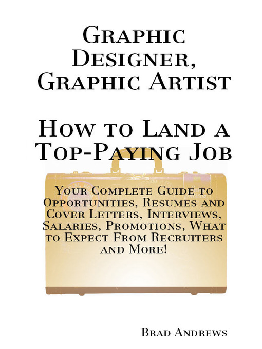 Title details for Graphic Designer, Graphic Artist - How to Land a Top-Paying Job: Your Complete Guide to Opportunities, Resumes and Cover Letters, Interviews, Salaries, Promotions, What to Expect From Recruiters and More! by Brad Andrews - Available